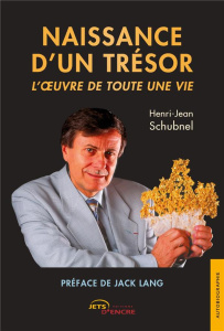 Naissance d'un trésor. L'oeuvre de toute une vie - Schubnel Henri-Jean ; Lang Jack