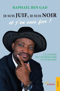 Je suis juif, je suis Noir et j'en suis fier !. A la croisée de l'antisémitisme et du racisme - Ben Gad raphael