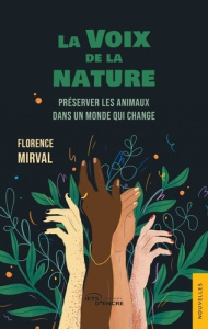 La voix de la nature. Préserver les animaux dans un monde qui change - Mirval Florence