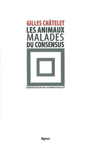 Les animaux malades du consensus - Châtelet Gilles ; Paoletti Catherine