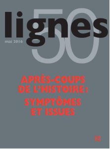 Lignes N° 50, mai 2016 : Après-coup de l'histoire : symptômes et issues. Fascisme, antisémitisme, mu - Wahnich Sophie