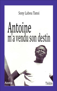 Antoine m'a vendu son destin - Labou Tansi Sony ; Nicoïdski Clarisse
