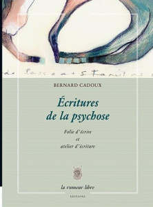 Ecritures de la psychose. Folie d'écrire et atelier d'écriture - Cadoux Bernard ; Brun Anne