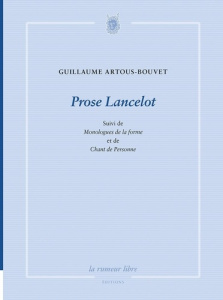 Prose Lancelot. Suivi de Monologues de la forme et de Chant de personne - Artous-Bouvet Guillaume