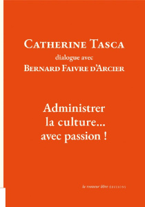 Catherine Tasca dialogue avec Bernard Faivre d'Acier. Administrer la culture... avec passion ! - Tasca Catherine ; Faivre d'Arcier Bernard ; Saint
