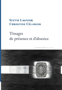 Tissages de présence et d'absence - Lagnier Sylvie ; Célarier Christine