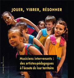 Jouer, vibrer, résonner. Musiciens intervenants : des artistes-pédagogues à l'écoute de leur territo - Kneubühler Michel