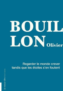 Regarder le monde crever tandis que les étoiles s’en foutent - Bouillon Olivier