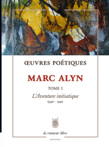 Œuvres Poétiques Tome 1 Marc Alyn. L’Aventure initiatique (1956-1991) - Alyn Marc