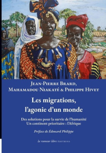 Les migrations, l’agonie d’un monde. Des solutions pour la survie de l’humanité. Un continent priori - Brard Jean-Pierre ; Niakaté Mahamadou ; Hivet Phil