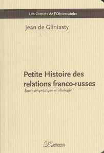 Petite histoire des relations franco-russes. Entre géopolitique et idéologie - Gliniasty Jean de