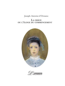 La grâce ou l'éloge du commencement - Ornano Joseph-Antoine d'