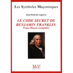 Le code secret de Benjamin Franklin. Franc-Maçon exemplaire - Lagrave Jean-Paul de