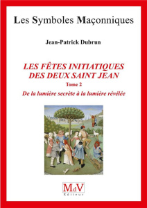 Les fêtes initiatiques des deux Saint-Jean. Tome 2, De la lumière secrète à la lumière révélée - Dubrun Jean-Patrick