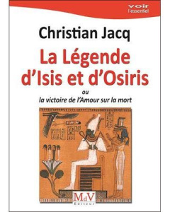 La légende d'Isis et d'Osiris. Ou la victoire de l'Amour sur la mort - Jacq Christian