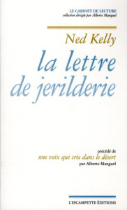 La lettre de jerilderie. Précédé de Une voix qui crie dans le désert - Kelly Ned ; Manguel Alberto ; Hoepffner Bernard