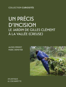 Un précis d'incision. Le jardin de Gilles Clément à la Vallée (Creuse) - Pernet Alexis ; Deneyer Marc