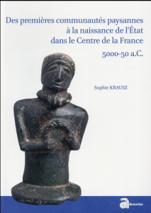 Des premières communautés paysannes à la naissance de l'Etat dans le Centre de la France (5000-50 a. - Krausz Sophie ; Buchsenschutz Olivier