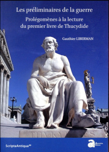 Les préliminaires de la guerre. Prolégomènes à la lecture du premier livre de Thucydide - Liberman Gauthier