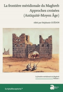 La frontière méridionale du Maghreb. Approches croisées (Antiquité - Moyen Age) Volume 1 - Guédon Stéphanie