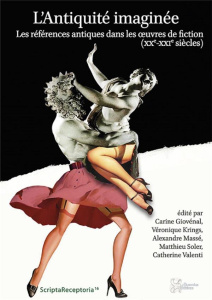 L'Antiquité imaginée. Les références antiques dans les oeuvres de fiction (XXe-XXIe siècles) - Giovénal Carine ; Krings Véronique ; Massé Alexand