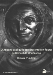 L'Antiquité expliquée et representée en figures de Bernard de Montfaucon. Histoire d'un livre - Pack - Krings Véronique ; Jestaz Juliette