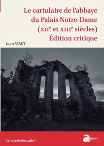 Le cartulaire de l'abbaye du Palais Notre-Dame (XIIe et XIIIe siècles). Edition critique - Viaut Laura