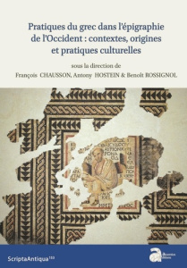 Pratiques du grec dans l'épigraphie de l'Occident : contextes, origines et pratiques culturelles. Ac - Chausson François ; Hostein Antony ; Rossignol Ben