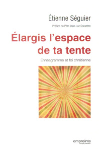 Elargis l'espace de ta tente. Ennéagramme et foi chrétienne - Séguier Etienne ; Souveton Jean-Luc