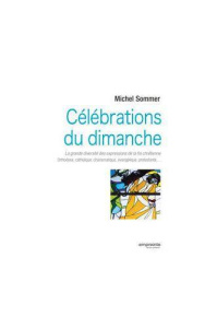 Célébrations du dimanche. La grande diversité des expressions de la foi chrétienne : Orthodoxe, cath - Sommer Michel ; Fath Sébastien ; Miller Larry