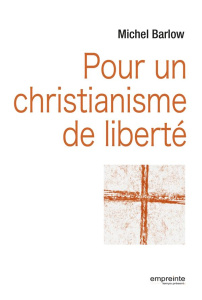 Pour un christianisme de liberté - Barlow Michel