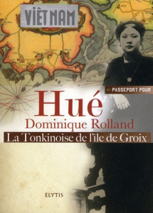 Passeport pour Hué. Le Tonkinoise de l'île de Groix - Rolland Dominique