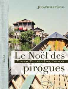Le noel des pirogues / Myanmar, Thailande, Laos, Cambodge - Poinas Jean Pierre