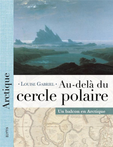 AU-DELA DU CERCLE POLAIRE - UN BALCON EN ARCTIQUE - GABRIEL LOUISE
