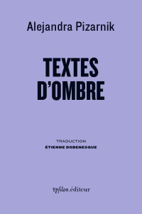 Textes d'ombre. Derniers écrits - Pizarnik Alejandra ; Dobenesque Etienne