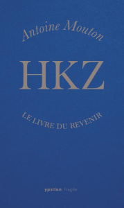 HKZ. Le livre du revenir - Mouton Antoine