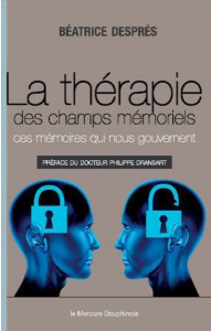 La thérapie des champs mémoriels. Ces mémoires qui nous gouvernent - Després Béatrice ; Dransart Philippe