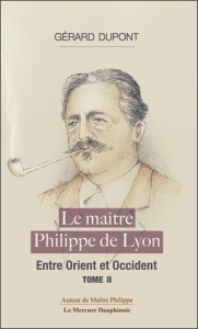 Le Maître Philippe. Tome 2, Entre Orient et Occident - Dupont Gérard