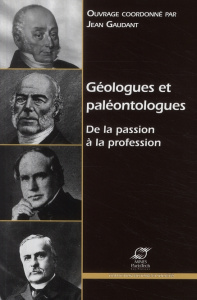 Géologues et paléontologues : de la passion à la profession - Gaudant Jean ; Durand-Delga Michel ; Larouzière Fr