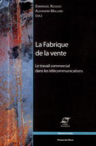 La Fabrique de la vente. Le travail commercial dans les télécommunications - Kessous Emmanuel ; Mallard Alexandre