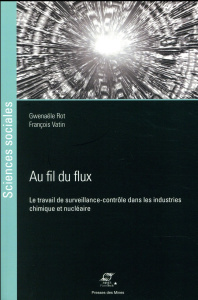 Au fil du flux. Le travail de surveillance-contrôle dans les industries chimique et nucléaire - Rot Gwenaële ; Vatin François