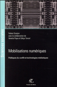 Mobilisations numériques. Politiques du conflit et technologies médiatiques - Granjon Fabien ; Papa Venetia ; Tuncel Gökçe