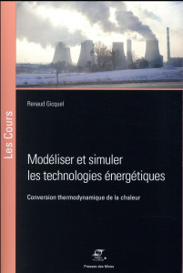 Modéliser et simuler les technologies énergétiques. Conversion thermodynamique de la chaleur - Gicquel Renaud