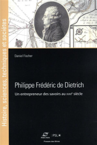 Philippe Frédéric de Dietrich. Un entrepreneur des savoirs au XVIIIe siècle - Fischer Daniel