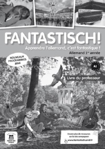 Allemand 1re année A1, Fantastisch! Livre du professeur, Edition 2016 - Hen Marie-Hélène ; Maccarini Jocelyne ; Boullot Fl