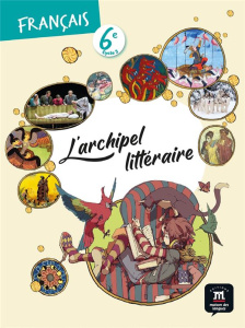 Français 6e L'archipel littéraire. Edition 2021 - Montanari Claire ; Guillou Frank ; Avoledo Fabienn