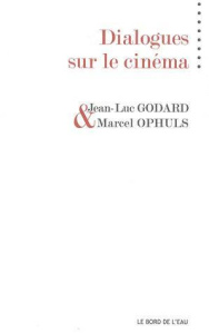 Dialogues sur le cinéma - Godard Jean-Luc ; Ophüls Marcel ; Lowy Vincent ; G