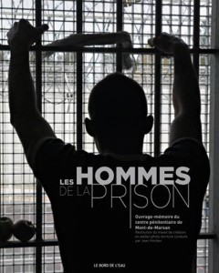 Les hommes de la prison. Ouvrage-mémoire du centre pénitentiaire de Mont-de-Marsan, Restitution du t - Hincker Jean ; Ganne Patrick
