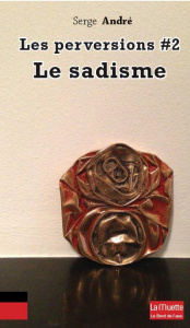 Les perversions. Tome 2, Le sadisme - André Serge