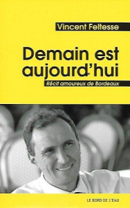 Demain est aujourd'hui. Récit amoureux de Bordeaux - Feltesse Vincent